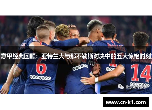 意甲经典回顾：亚特兰大与那不勒斯对决中的五大惊艳时刻