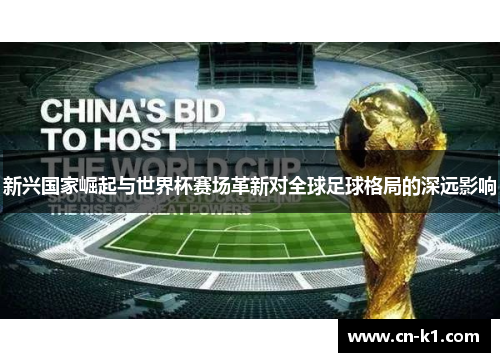 新兴国家崛起与世界杯赛场革新对全球足球格局的深远影响 新兴国家崛起与世界杯赛场革新对全球足球格局的深远影响