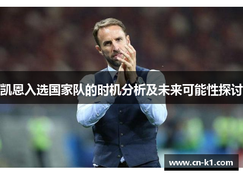 凯恩入选国家队的时机分析及未来可能性探讨 凯恩入选国家队的时机分析及未来可能性探讨