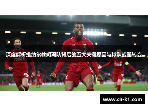 深度解析维纳尔杜姆离队背后的五大关键原因与球队战略转变 深度解析维纳尔杜姆离队背后的五大关键原因与球队战略转变