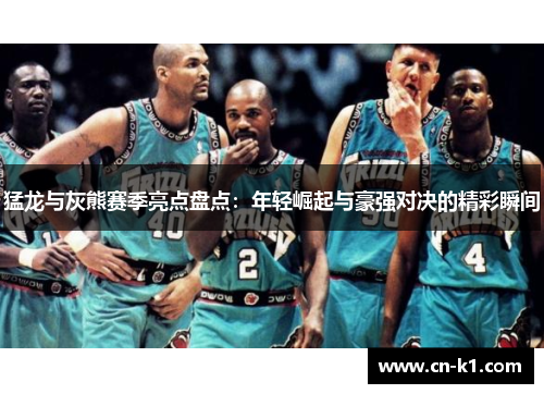 猛龙与灰熊赛季亮点盘点：年轻崛起与豪强对决的精彩瞬间