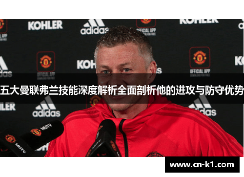 五大曼联弗兰技能深度解析全面剖析他的进攻与防守优势