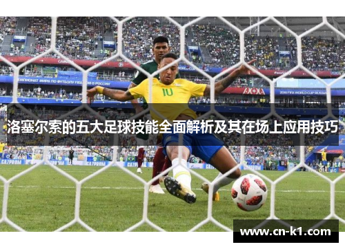 洛塞尔索的五大足球技能全面解析及其在场上应用技巧