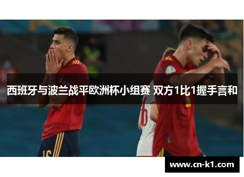 西班牙与波兰战平欧洲杯小组赛 双方1比1握手言和