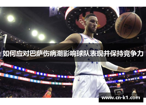 如何应对巴萨伤病潮影响球队表现并保持竞争力