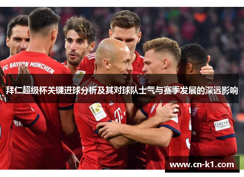 拜仁超级杯关键进球分析及其对球队士气与赛季发展的深远影响
