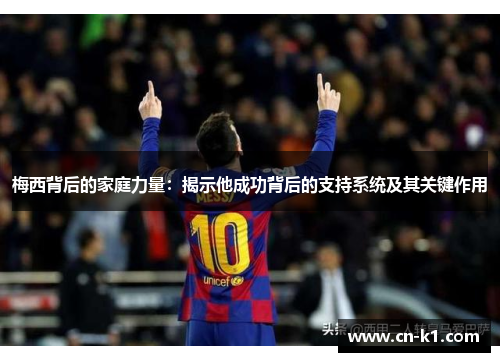 梅西背后的家庭力量：揭示他成功背后的支持系统及其关键作用