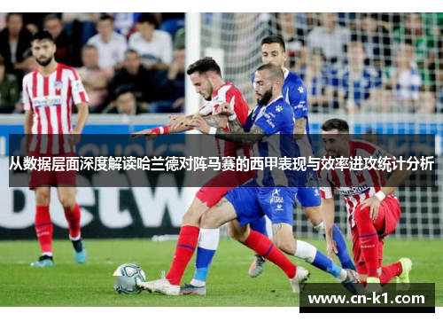 从数据层面深度解读哈兰德对阵马赛的西甲表现与效率进攻统计分析