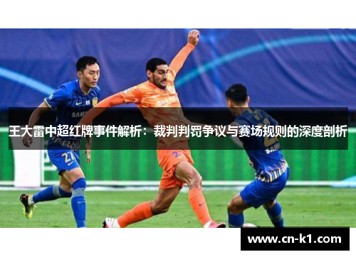 王大雷中超红牌事件解析：裁判判罚争议与赛场规则的深度剖析