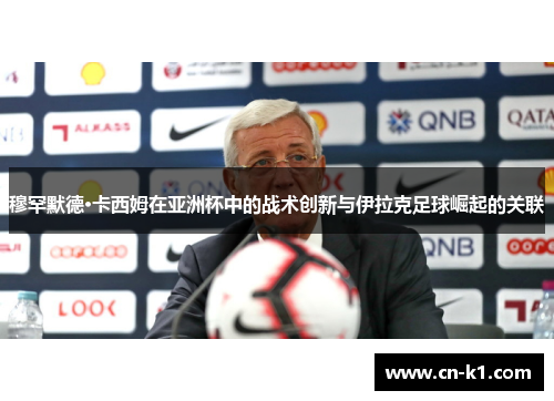 穆罕默德·卡西姆在亚洲杯中的战术创新与伊拉克足球崛起的关联 穆罕默德·卡西姆在亚洲杯中的战术创新与伊拉克足球崛起的关联