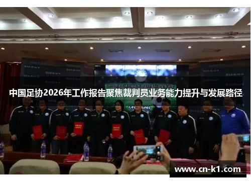 中国足协2026年工作报告聚焦裁判员业务能力提升与发展路径