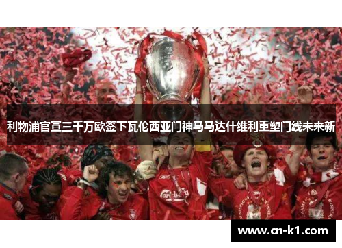 利物浦官宣三千万欧签下瓦伦西亚门神马马达什维利重塑门线未来新