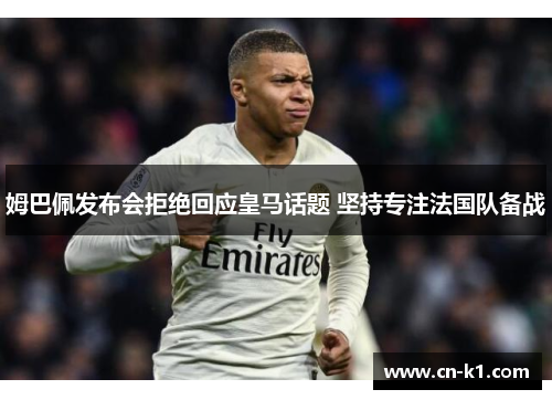 姆巴佩发布会拒绝回应皇马话题 坚持专注法国队备战
