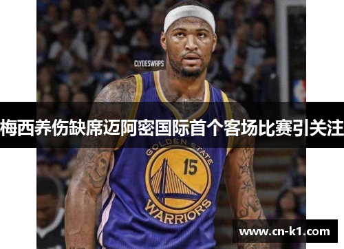 梅西养伤缺席迈阿密国际首个客场比赛引关注