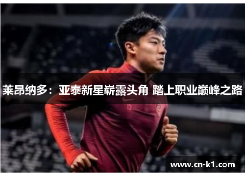 莱昂纳多：亚泰新星崭露头角 踏上职业巅峰之路