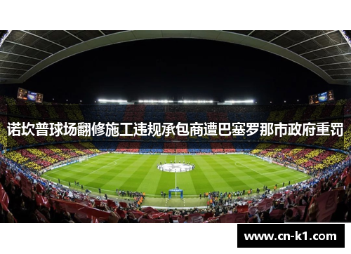 诺坎普球场翻修施工违规承包商遭巴塞罗那市政府重罚