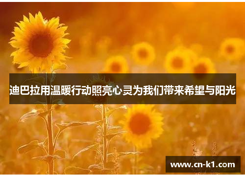 迪巴拉用温暖行动照亮心灵为我们带来希望与阳光