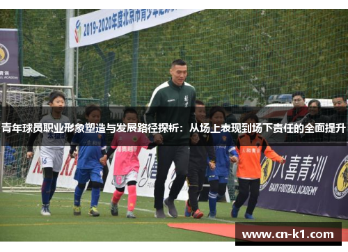 青年球员职业形象塑造与发展路径探析：从场上表现到场下责任的全面提升