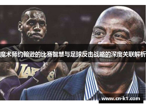 魔术师约翰逊的比赛智慧与足球反击战略的深度关联解析