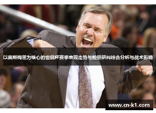 以奥斯梅恩为核心的世俱杯赛季表现走势与前景研判综合分析与战术影响