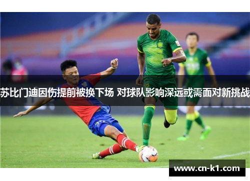 苏比门迪因伤提前被换下场 对球队影响深远或需面对新挑战